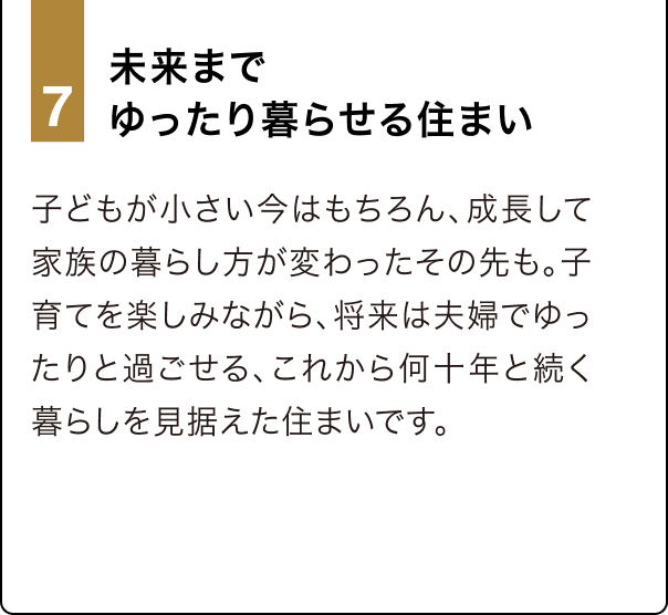 7 未来までゆったり暮らせる住まい