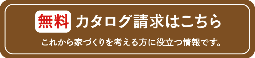 無料 カタログ請求はこちら　これから家づくりを考える方に役立つ情報です。